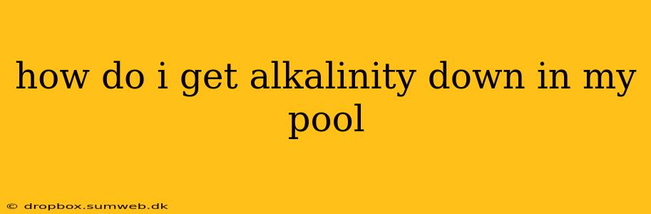 how do i get alkalinity down in my pool