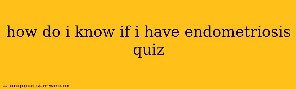 how do i know if i have endometriosis quiz