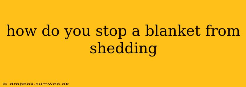 how do you stop a blanket from shedding