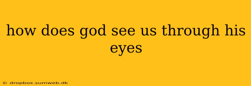 how does god see us through his eyes