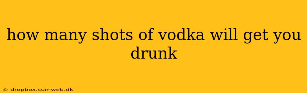 how many shots of vodka will get you drunk