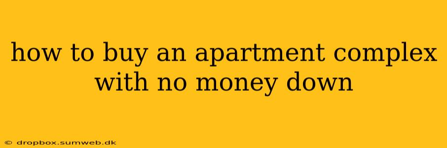 how to buy an apartment complex with no money down