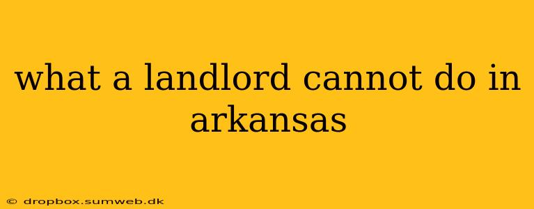 what a landlord cannot do in arkansas