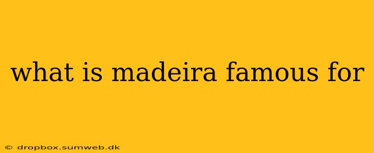 what is madeira famous for